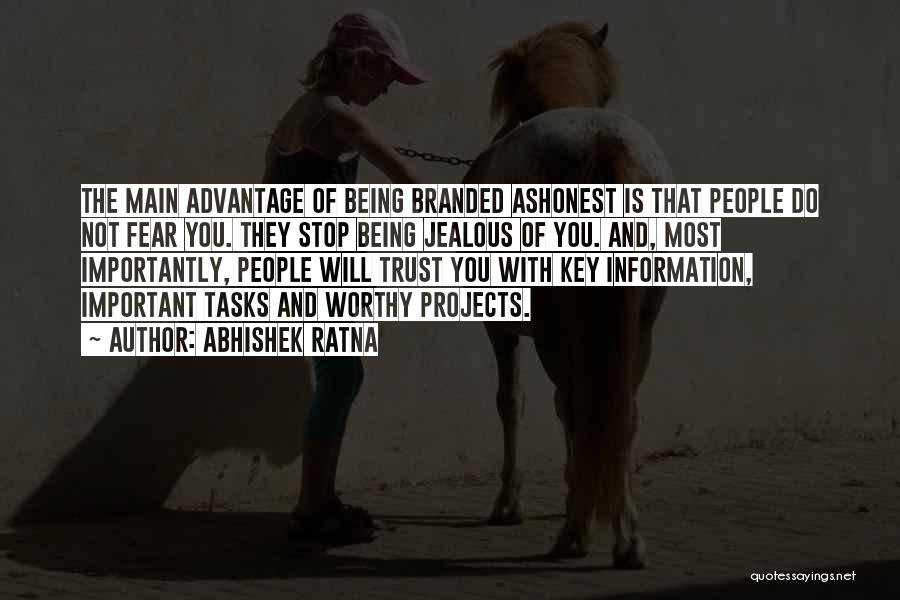 Abhishek Ratna Quotes: The Main Advantage Of Being Branded Ashonest Is That People Do Not Fear You. They Stop Being Jealous Of You.