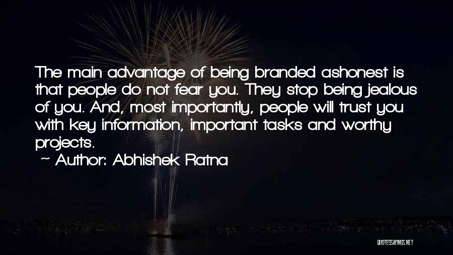 Abhishek Ratna Quotes: The Main Advantage Of Being Branded Ashonest Is That People Do Not Fear You. They Stop Being Jealous Of You.