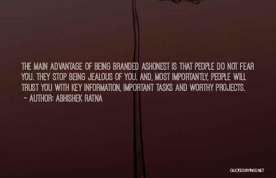 Abhishek Ratna Quotes: The Main Advantage Of Being Branded Ashonest Is That People Do Not Fear You. They Stop Being Jealous Of You.