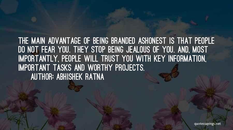 Abhishek Ratna Quotes: The Main Advantage Of Being Branded Ashonest Is That People Do Not Fear You. They Stop Being Jealous Of You.