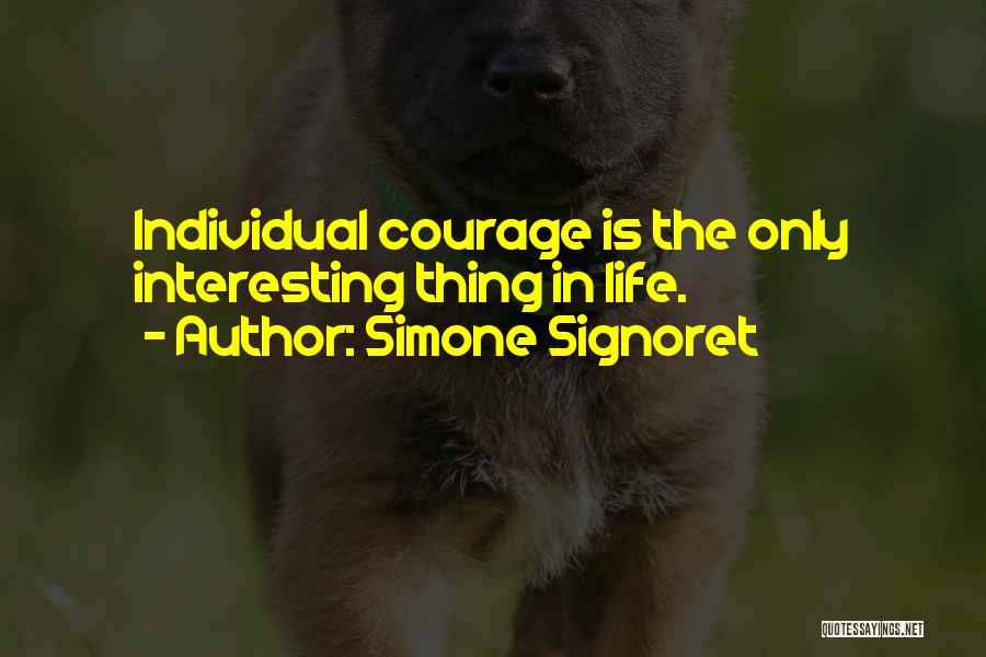 Simone Signoret Quotes: Individual Courage Is The Only Interesting Thing In Life.