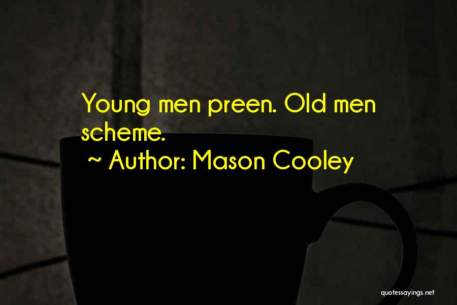 Mason Cooley Quotes: Young Men Preen. Old Men Scheme.