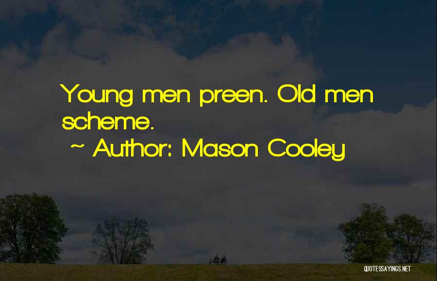 Mason Cooley Quotes: Young Men Preen. Old Men Scheme.