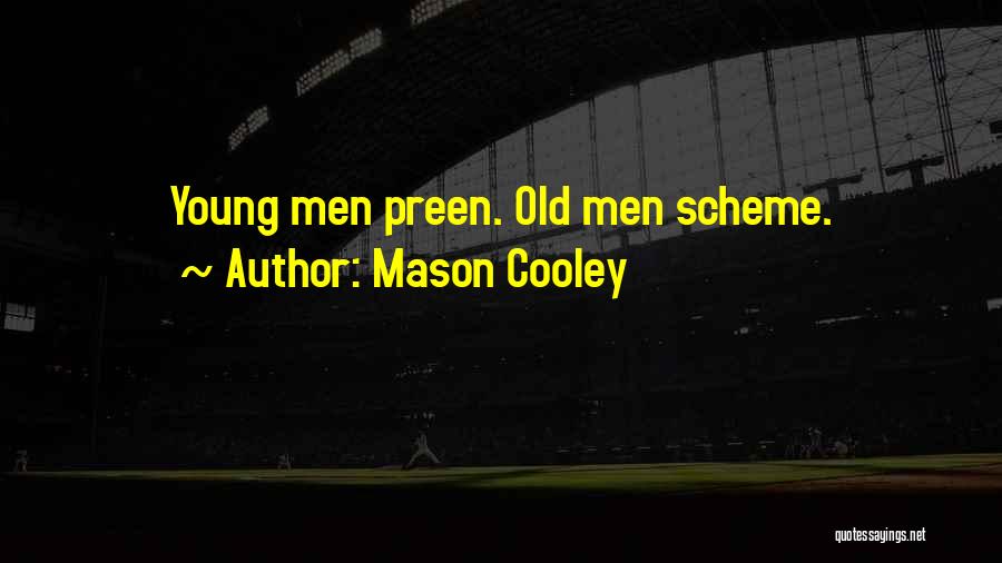 Mason Cooley Quotes: Young Men Preen. Old Men Scheme.