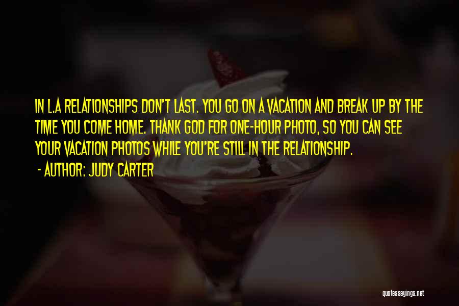 Judy Carter Quotes: In L.a Relationships Don't Last. You Go On A Vacation And Break Up By The Time You Come Home. Thank