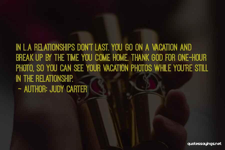 Judy Carter Quotes: In L.a Relationships Don't Last. You Go On A Vacation And Break Up By The Time You Come Home. Thank