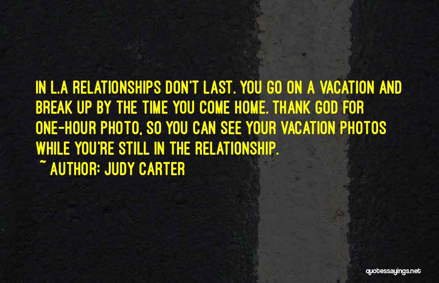 Judy Carter Quotes: In L.a Relationships Don't Last. You Go On A Vacation And Break Up By The Time You Come Home. Thank