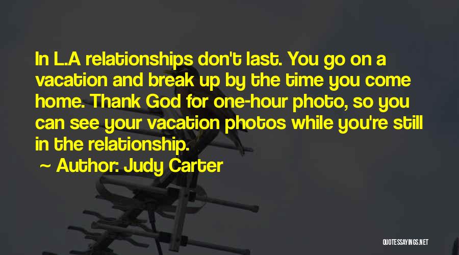 Judy Carter Quotes: In L.a Relationships Don't Last. You Go On A Vacation And Break Up By The Time You Come Home. Thank