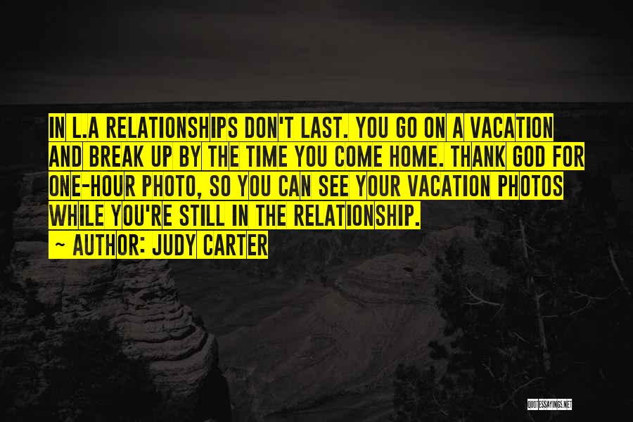 Judy Carter Quotes: In L.a Relationships Don't Last. You Go On A Vacation And Break Up By The Time You Come Home. Thank