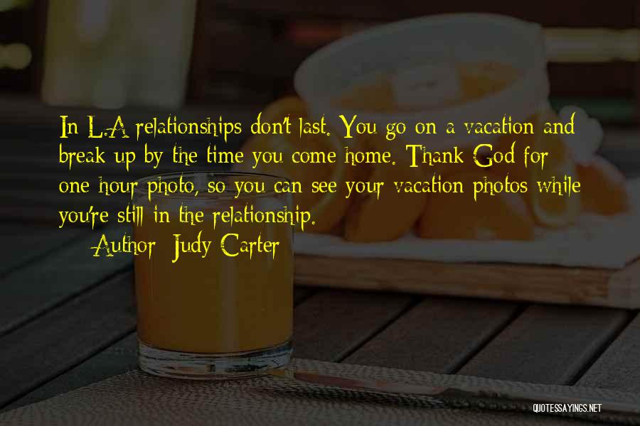 Judy Carter Quotes: In L.a Relationships Don't Last. You Go On A Vacation And Break Up By The Time You Come Home. Thank