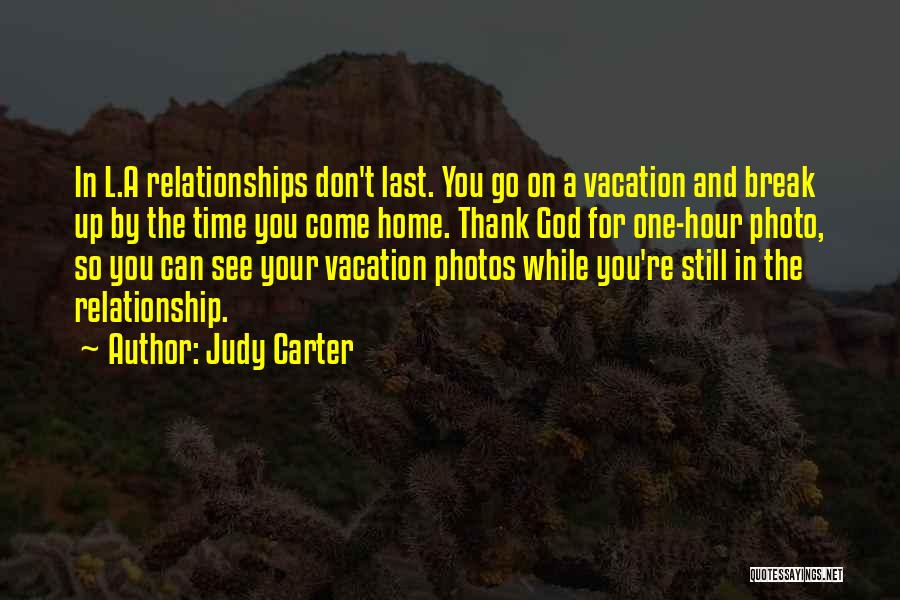 Judy Carter Quotes: In L.a Relationships Don't Last. You Go On A Vacation And Break Up By The Time You Come Home. Thank