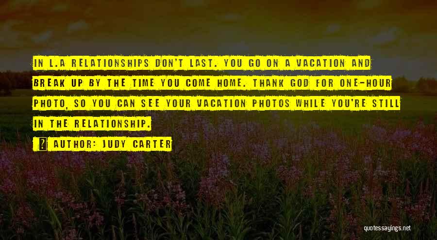 Judy Carter Quotes: In L.a Relationships Don't Last. You Go On A Vacation And Break Up By The Time You Come Home. Thank