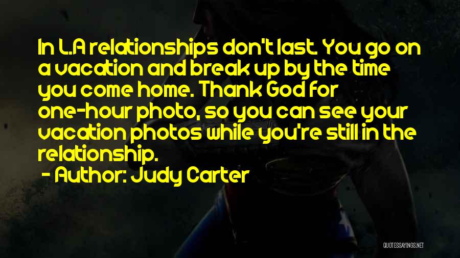 Judy Carter Quotes: In L.a Relationships Don't Last. You Go On A Vacation And Break Up By The Time You Come Home. Thank