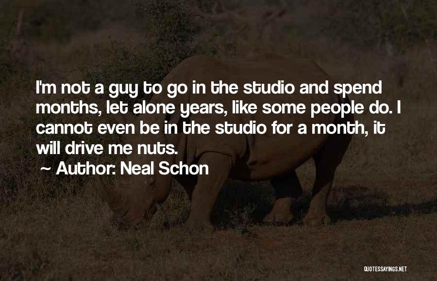 Neal Schon Quotes: I'm Not A Guy To Go In The Studio And Spend Months, Let Alone Years, Like Some People Do. I