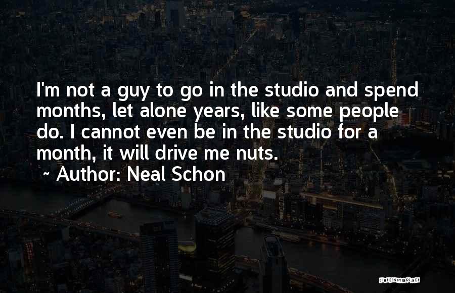 Neal Schon Quotes: I'm Not A Guy To Go In The Studio And Spend Months, Let Alone Years, Like Some People Do. I