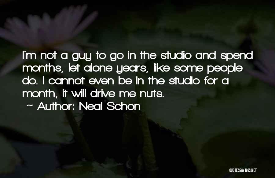 Neal Schon Quotes: I'm Not A Guy To Go In The Studio And Spend Months, Let Alone Years, Like Some People Do. I