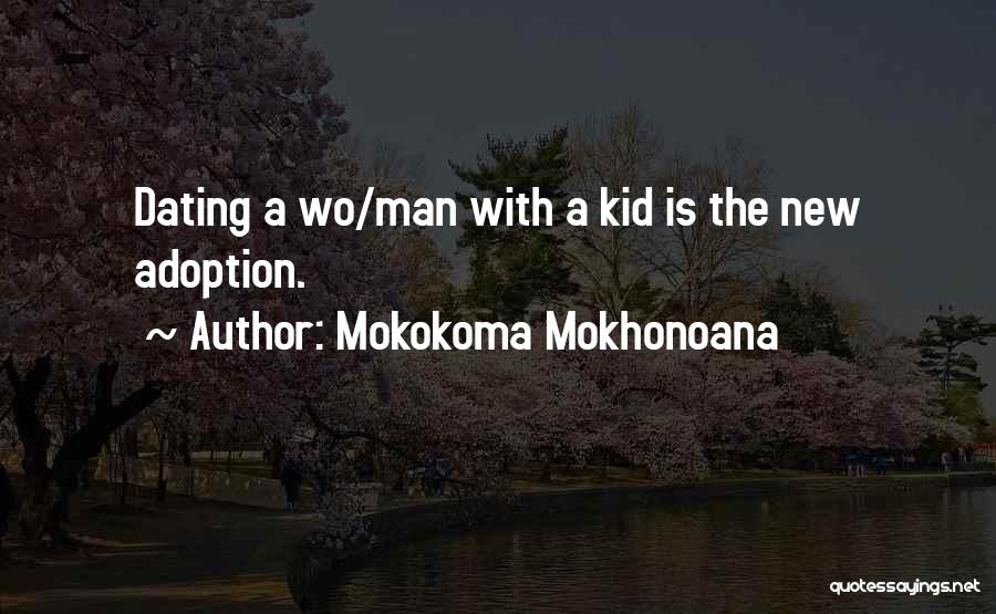 Mokokoma Mokhonoana Quotes: Dating A Wo/man With A Kid Is The New Adoption.