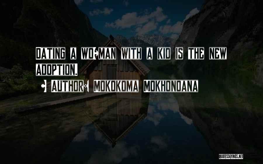 Mokokoma Mokhonoana Quotes: Dating A Wo/man With A Kid Is The New Adoption.