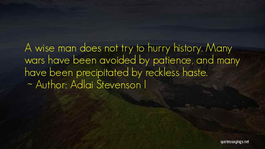 Adlai Stevenson I Quotes: A Wise Man Does Not Try To Hurry History. Many Wars Have Been Avoided By Patience, And Many Have Been