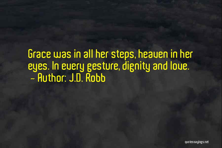 J.D. Robb Quotes: Grace Was In All Her Steps, Heaven In Her Eyes. In Every Gesture, Dignity And Love.