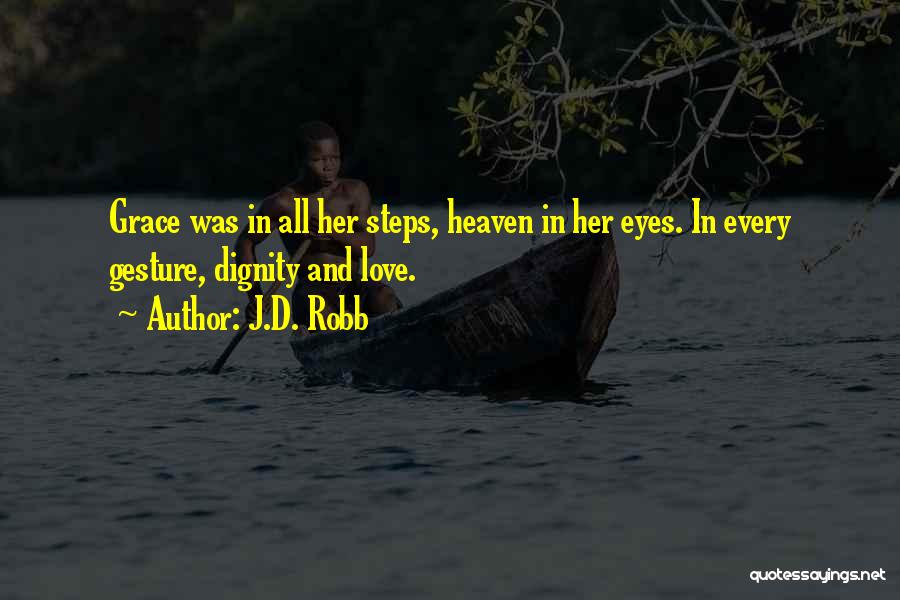 J.D. Robb Quotes: Grace Was In All Her Steps, Heaven In Her Eyes. In Every Gesture, Dignity And Love.