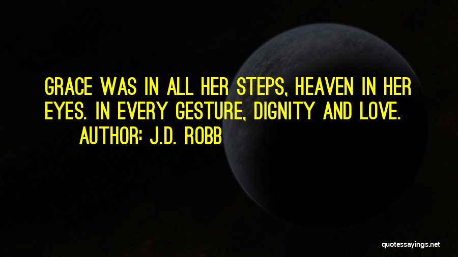 J.D. Robb Quotes: Grace Was In All Her Steps, Heaven In Her Eyes. In Every Gesture, Dignity And Love.