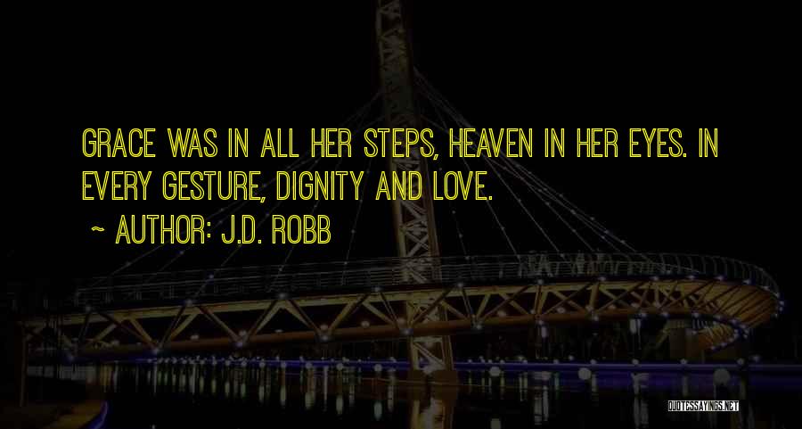 J.D. Robb Quotes: Grace Was In All Her Steps, Heaven In Her Eyes. In Every Gesture, Dignity And Love.
