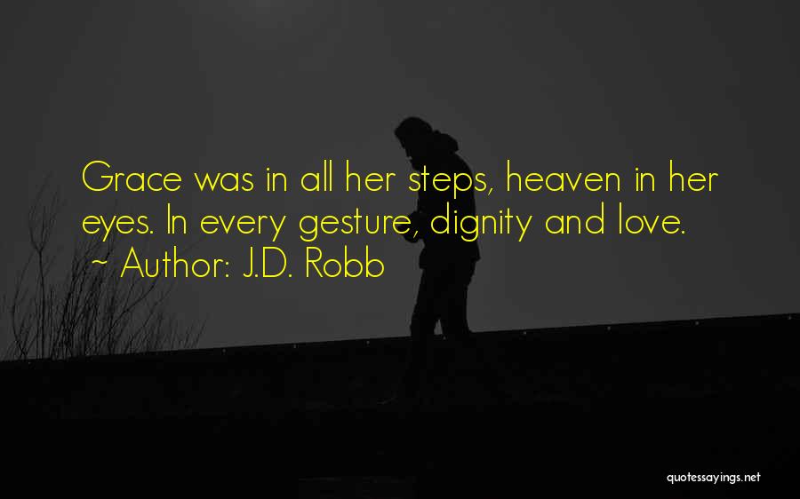 J.D. Robb Quotes: Grace Was In All Her Steps, Heaven In Her Eyes. In Every Gesture, Dignity And Love.