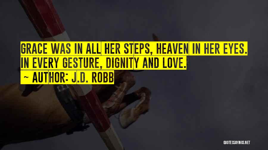 J.D. Robb Quotes: Grace Was In All Her Steps, Heaven In Her Eyes. In Every Gesture, Dignity And Love.