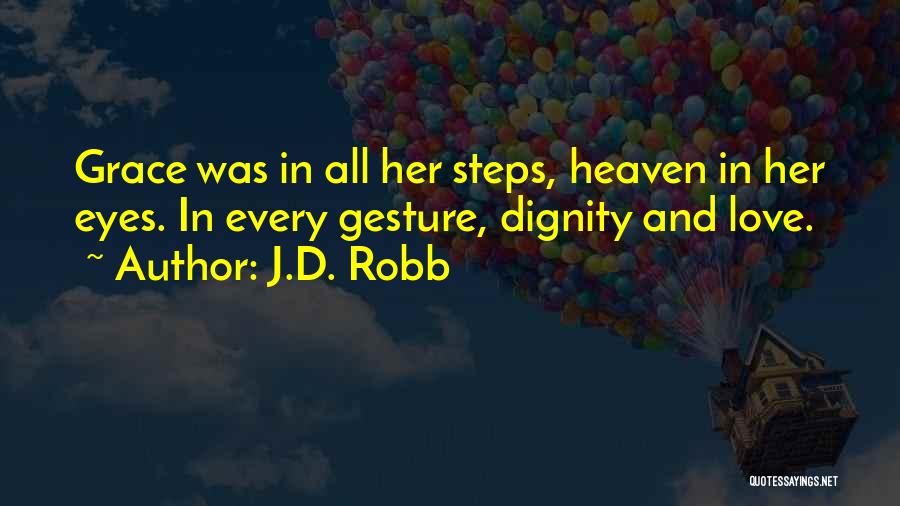 J.D. Robb Quotes: Grace Was In All Her Steps, Heaven In Her Eyes. In Every Gesture, Dignity And Love.