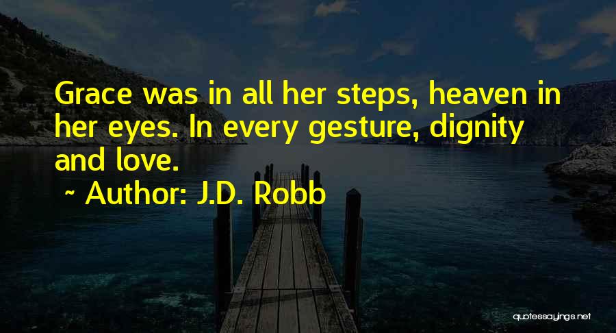 J.D. Robb Quotes: Grace Was In All Her Steps, Heaven In Her Eyes. In Every Gesture, Dignity And Love.