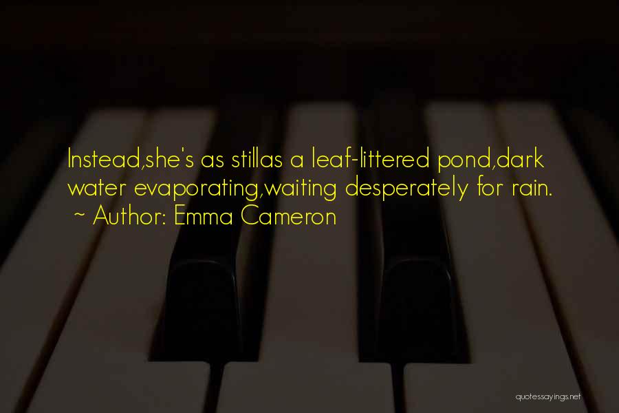 Emma Cameron Quotes: Instead,she's As Stillas A Leaf-littered Pond,dark Water Evaporating,waiting Desperately For Rain.