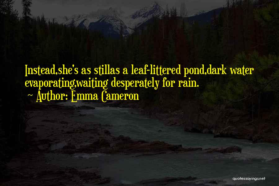 Emma Cameron Quotes: Instead,she's As Stillas A Leaf-littered Pond,dark Water Evaporating,waiting Desperately For Rain.