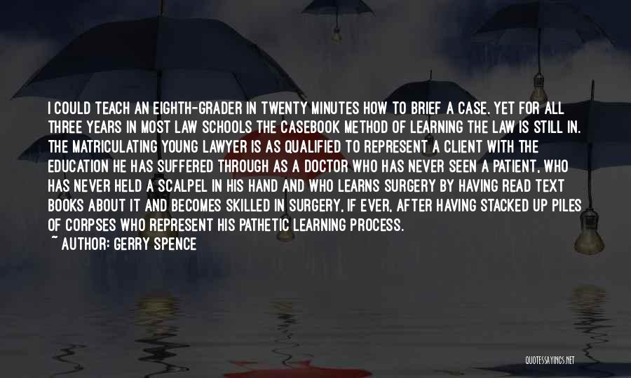 Gerry Spence Quotes: I Could Teach An Eighth-grader In Twenty Minutes How To Brief A Case. Yet For All Three Years In Most