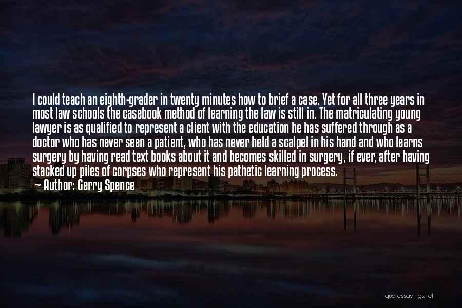 Gerry Spence Quotes: I Could Teach An Eighth-grader In Twenty Minutes How To Brief A Case. Yet For All Three Years In Most