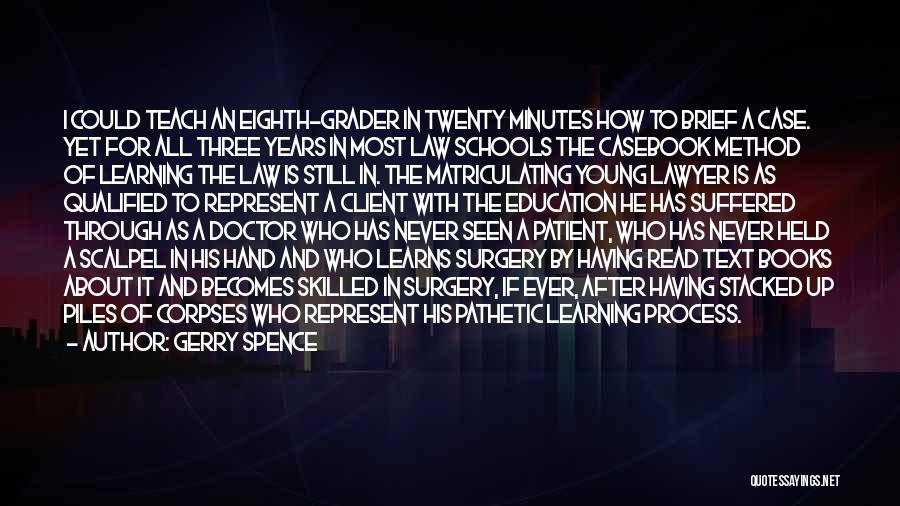Gerry Spence Quotes: I Could Teach An Eighth-grader In Twenty Minutes How To Brief A Case. Yet For All Three Years In Most