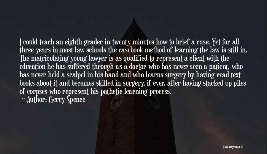 Gerry Spence Quotes: I Could Teach An Eighth-grader In Twenty Minutes How To Brief A Case. Yet For All Three Years In Most
