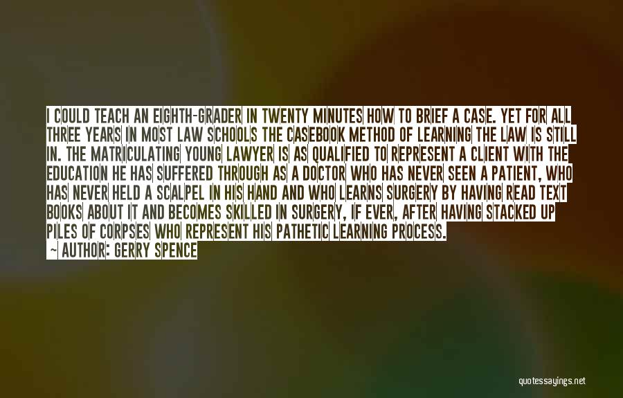 Gerry Spence Quotes: I Could Teach An Eighth-grader In Twenty Minutes How To Brief A Case. Yet For All Three Years In Most