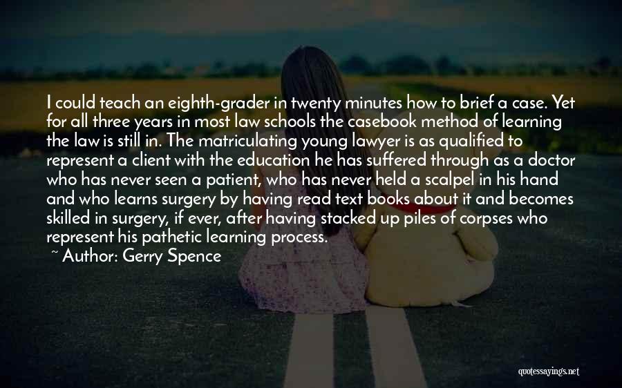 Gerry Spence Quotes: I Could Teach An Eighth-grader In Twenty Minutes How To Brief A Case. Yet For All Three Years In Most