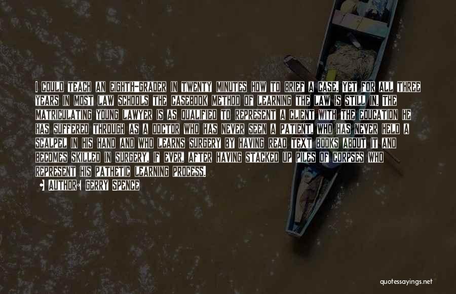 Gerry Spence Quotes: I Could Teach An Eighth-grader In Twenty Minutes How To Brief A Case. Yet For All Three Years In Most