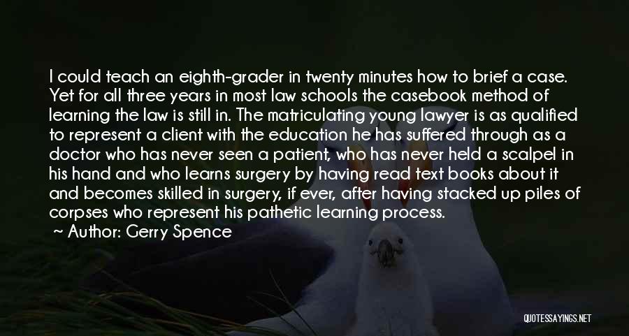 Gerry Spence Quotes: I Could Teach An Eighth-grader In Twenty Minutes How To Brief A Case. Yet For All Three Years In Most