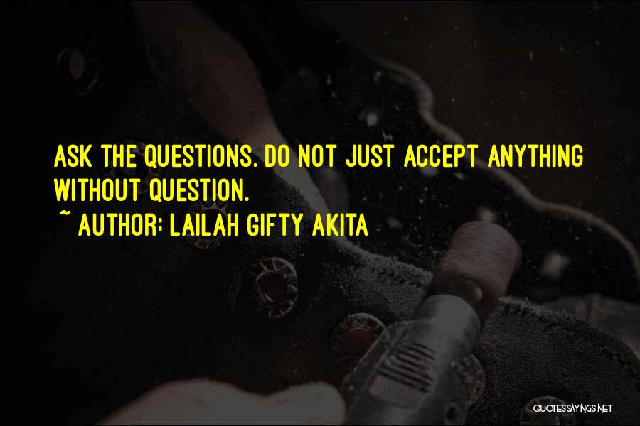 Lailah Gifty Akita Quotes: Ask The Questions. Do Not Just Accept Anything Without Question.