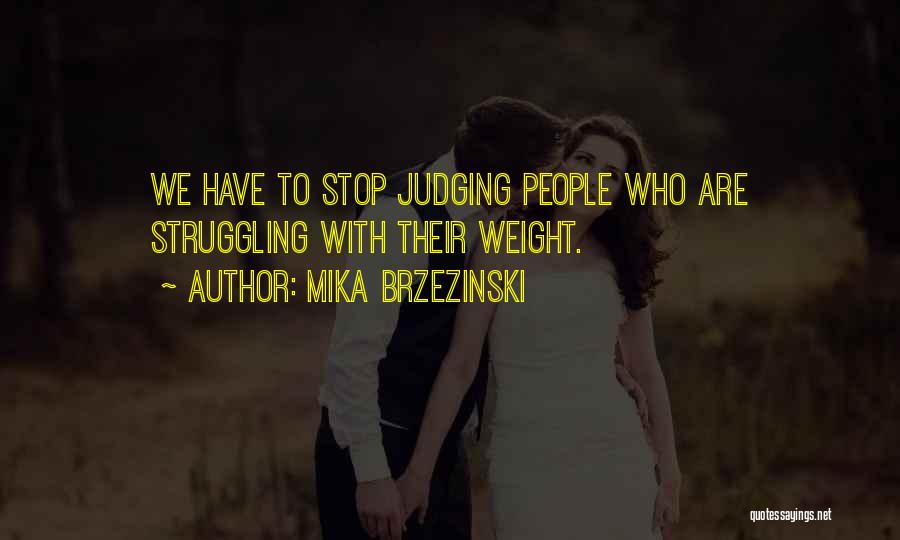 Mika Brzezinski Quotes: We Have To Stop Judging People Who Are Struggling With Their Weight.