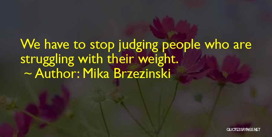 Mika Brzezinski Quotes: We Have To Stop Judging People Who Are Struggling With Their Weight.