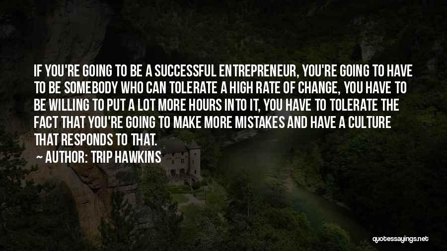 Trip Hawkins Quotes: If You're Going To Be A Successful Entrepreneur, You're Going To Have To Be Somebody Who Can Tolerate A High