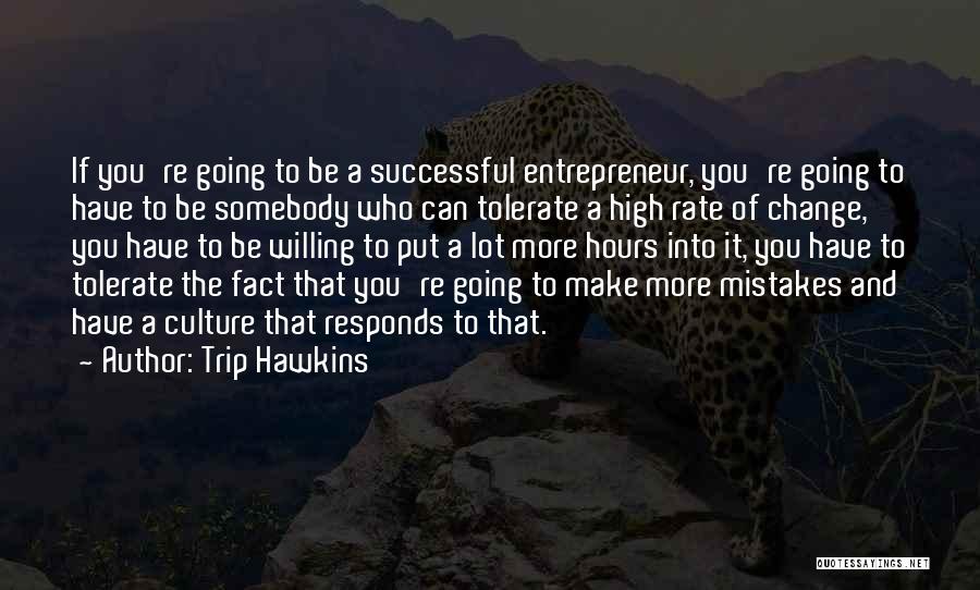 Trip Hawkins Quotes: If You're Going To Be A Successful Entrepreneur, You're Going To Have To Be Somebody Who Can Tolerate A High