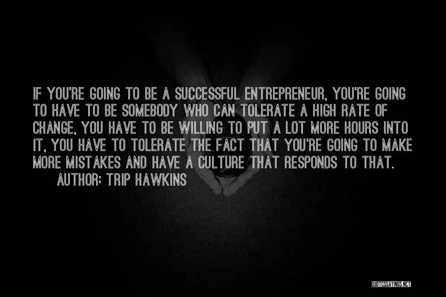 Trip Hawkins Quotes: If You're Going To Be A Successful Entrepreneur, You're Going To Have To Be Somebody Who Can Tolerate A High
