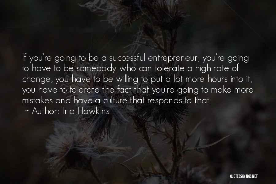 Trip Hawkins Quotes: If You're Going To Be A Successful Entrepreneur, You're Going To Have To Be Somebody Who Can Tolerate A High