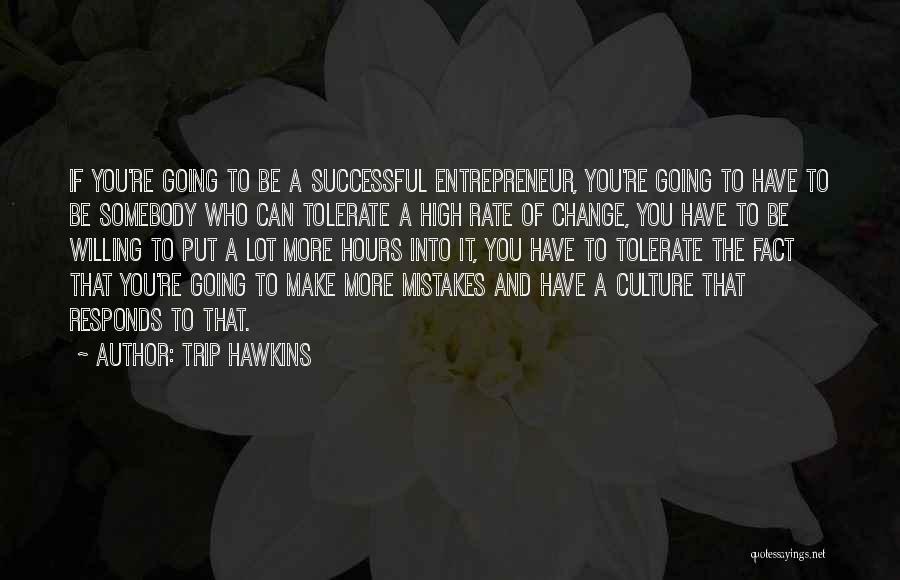 Trip Hawkins Quotes: If You're Going To Be A Successful Entrepreneur, You're Going To Have To Be Somebody Who Can Tolerate A High