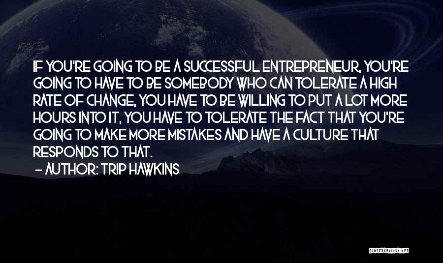 Trip Hawkins Quotes: If You're Going To Be A Successful Entrepreneur, You're Going To Have To Be Somebody Who Can Tolerate A High